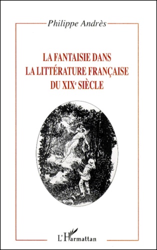 Philippe Andrès - La Fantaisie Dans La Litterature Francaise Du Xixeme Siecle.