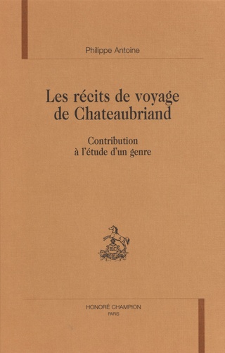 Les récits de voyage de Chateaubriand. Contribution à l'étude d'un genre