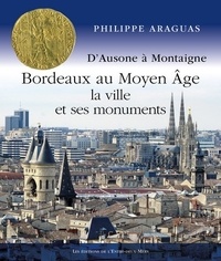 Philippe Araguas - Bordeaux au Moyen Âge - La ville et ses monuments.