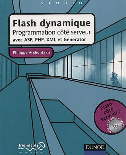 Philippe Archontakis - Flash Dynamique. Programmation Cote Serveur Avec Asp, Php, Xml Et Generator, Avec Cd-Rom.