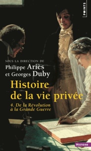 Philippe Ariès et Georges Duby - Histoire De La Vie Privee. Volume 4, De La Revolution A La Grande Guerre.