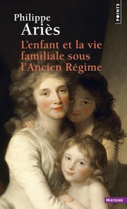 Philippe Ariès - L'enfant et la vie familiale sous l'Ancien Régime.