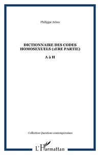 Philippe Arino - Dictionnaire des codes homosexuels - Tome 1, de A à H.