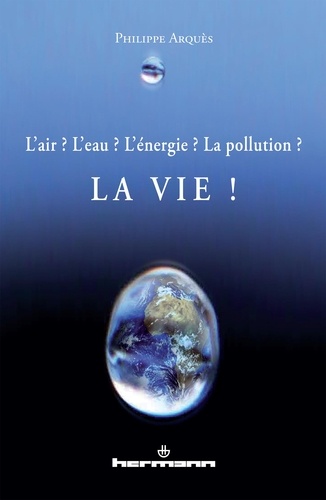Philippe Arquès - L'air ? L'eau ? L'énergie ? La pollution ? La vie !.