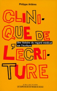 Philippe Artières - Clinique de l'écriture - Une histoire du regard médical sur l'écriture.