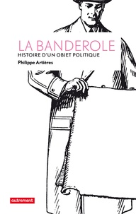 Téléchargez les ebooks italiens La banderole  - Histoire d'un objet politique 9782746735422 par Philippe Artières (Litterature Francaise)