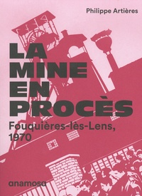Philippe Artières - La mine en procès - Fouquières-lès-Lens, 1970.