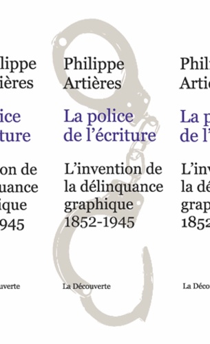 La police de l'écriture. L'invention de la délinquance graphique (1852-1945)