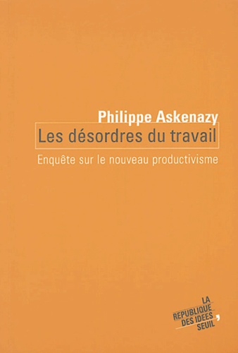 Philippe Askenazy - Les désordres du travail - Enquête sur le nouveau productivisme.