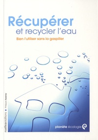 Philippe Asseray - Récupérer et recycler l'eau - Bien l'utiliser sans la gaspiller.