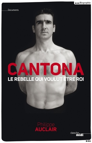 Cantona. Le rebelle qui voulut être roi