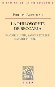 Philippe Audegean - La philosophie de Beccaria - Savoir punir, savoir écrire, savoir produire.