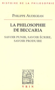 Philippe Audegean - La philosophie de Beccaria - Savoir punir, savoir écrire, savoir produire.