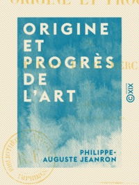 Philippe-Auguste Jeanron - Origine et Progrès de l'art - Études et recherches.