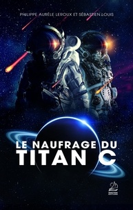 Philippe Aurèle Leroux et Sébastien Louis - Le naufrage du Titan C.