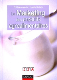 Philippe Aurier et Lucie Sirieix - Le marketing des produits agroalimentaires.
