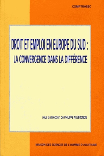 Philippe Auvergnon - Droit Et Emploi En Europe Du Sud : La Convergence Dans La Difference.