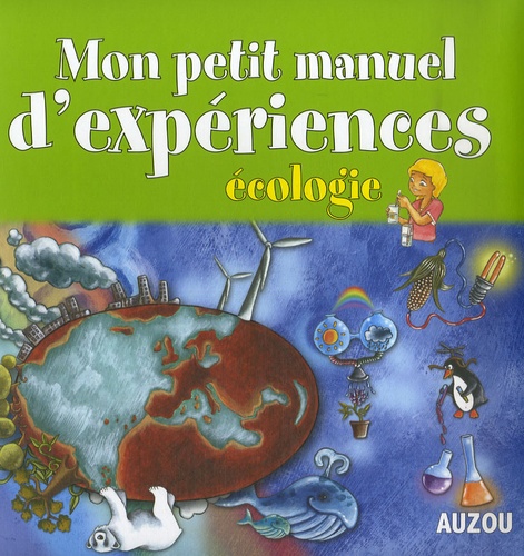 Philippe Auzou et Marie-Charlotte Miron - Mon petit manuel d'expériences - Ecologie.