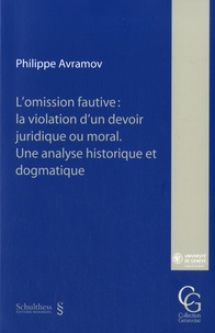 Philippe Avramov - L'omission fautive : la violation d'un devoir juridique et moral - Une analyse historique et dogmatique.