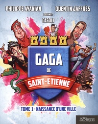 Philippe Ayanian et Quentin Jaffrès - Gaga de Saint-Etienne - Tome 1, Naissance d'une ville.