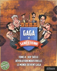 Philippe Ayanian et Quentin Jaffrès - Gaga de Saint-Etienne - Tome 4, Révolution industrielle : le monde devient gaga (XIXe siècle).