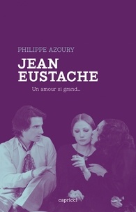 Téléchargez des livres gratuits sans carte de crédit Jean Eustache  - Un amour si grand... FB2 par Philippe Azoury