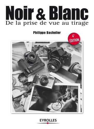 Philippe Bachelier - Noir et blanc - De la prise de vue au tirage.