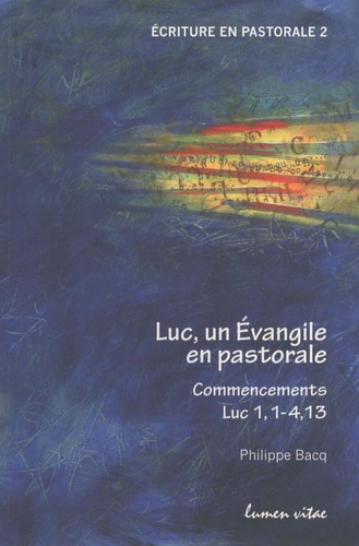 Philippe Bacq - Luc, un Evangile en pastorale - Commencements Luc 1, 1-4, 13.