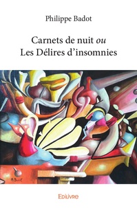 Philippe Badot - Carnets de nuit ou les délires d'insomnies.