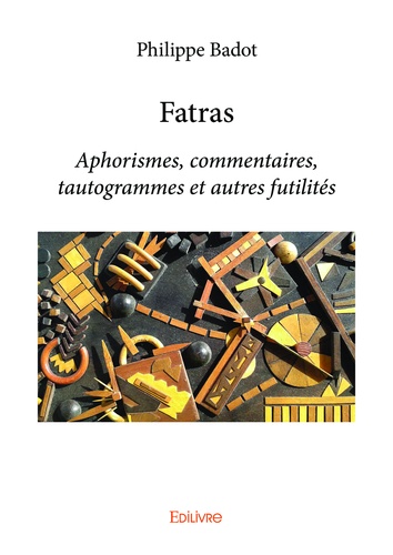 Fatras. Aphorismes, commentaires, tautogrammes et autres futilités