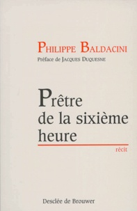 Philippe Baldacini - Prêtre de la sixième heure.