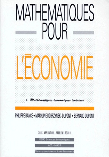 Philippe Bance et Maryline Dobrzynski-Dupont - Mathématiques pour l'économie - Tome 1, Mathématiques économiques linéaires.