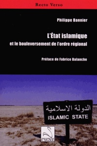 Philippe Bannier - L'Etat islamique et le bouleversement de l'ordre régional.