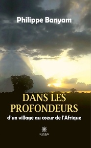 Philippe Banyam - Dans les profondeurs d'un village au coeur de l'Afrique.