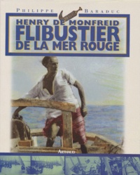 Philippe Baraduc - Henry de Monfreid - Flibustier de la mer Rouge.