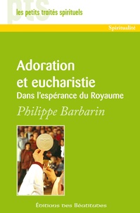 Philippe Barbarin - Adoration et eucharistie - Dans l'espérance du Royaume.