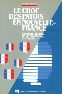 Philippe Barbaud - Le choc des patois en Nouvelle-France - Essai sur l'histoire de la francisation au Canada.