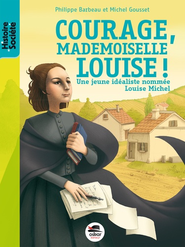 Philippe Barbeau et Michel Gousset - Courage, mademoiselle Louise ! - Une jeune idéaliste nommée Louise Michel.