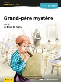 Philippe Barbeau et Jérôme Brasseur - Grand-père mystère - Suivi de Le rêve de Marie.
