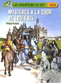Philippe Barbeau - Les enquêteurs du Net  : Mystères à la cour de Louis XIV.