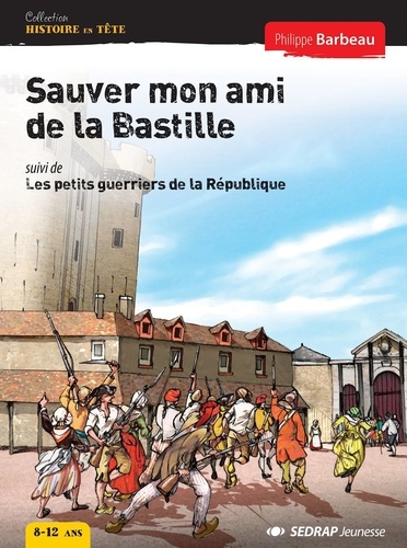 Philippe Barbeau - Sauver mon ami de la Bastille suivi de Les petits guerriers de la République.