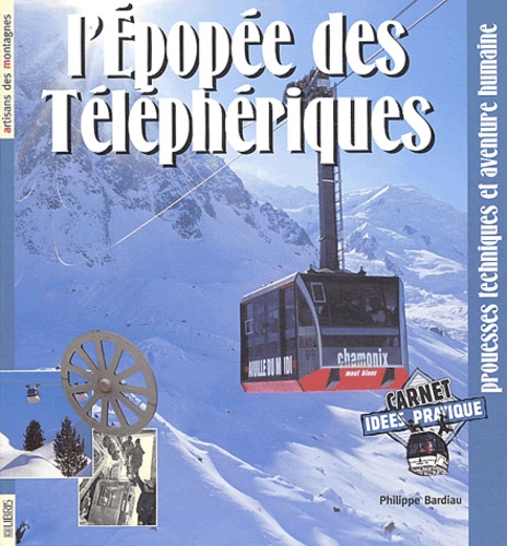 Philippe Bardiau - L'épopée des téléphériques - Prouesses techniques et aventure humaine.