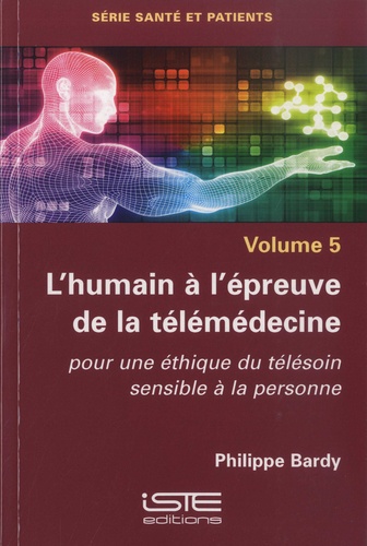 Philippe Bardy - Santé et patients - Volume 5, L'humain à l'épreuve de la télémédecine : pour une éthique du télésoin sensible à la personne.