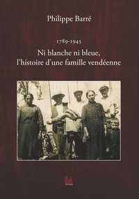 Philippe Barré - Ni blanche ni bleue, l'histoire d'une famille vendéenne.