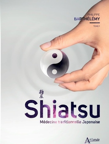 Shiatsu. Médecine traditionnelle japonaise. Tome 1