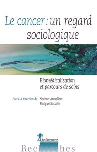 Philippe Bataille et Norbert Amsellem - Le cancer : un regard sociologique - Biomédicalisation et parcours de soins.