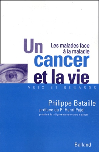Philippe Bataille - Un Cancer Et La Vie. Les Malades Face A La Maladie.