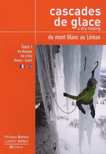 Philippe Batoux et Ludovic Seifert - Cascades de glace & dry-tooling, du mont Blanc au Léman - Tome 1, Val Montjoie - Val d'Arly - Bornes - Aravis.