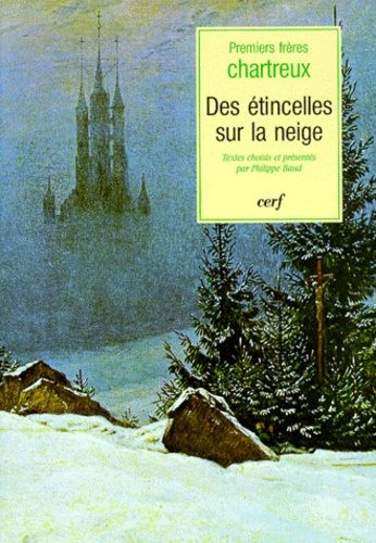 Philippe Baud - Des étincelles sur la neige - Textes des premiers frères chartreux.