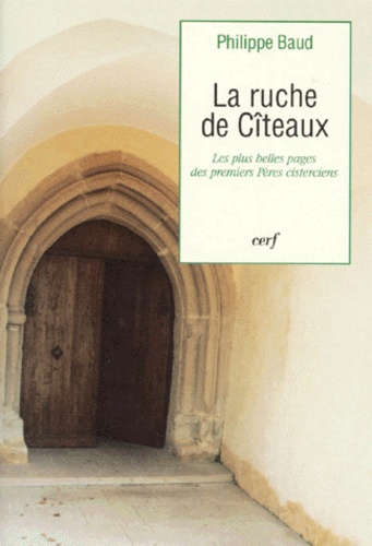 Philippe Baud - La Ruche De Citeaux. Les Plus Belles Pages Des Premiers Peres Cicterciens.